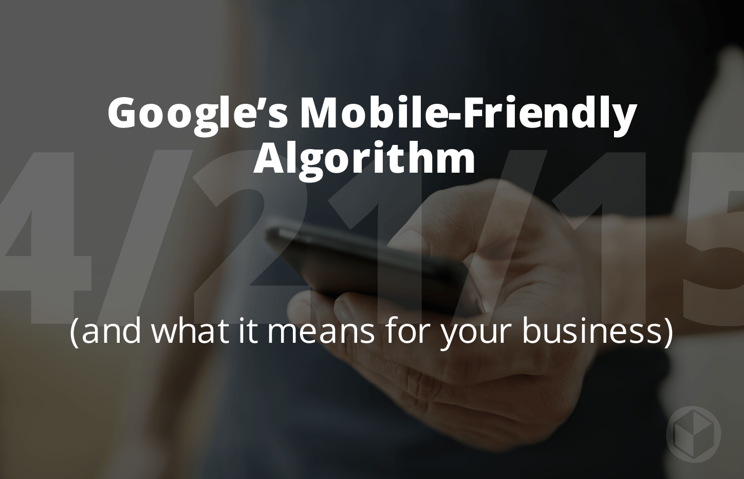 Google’s Latest Mobile-Friendly Algorithm, and What It Means for Your ...