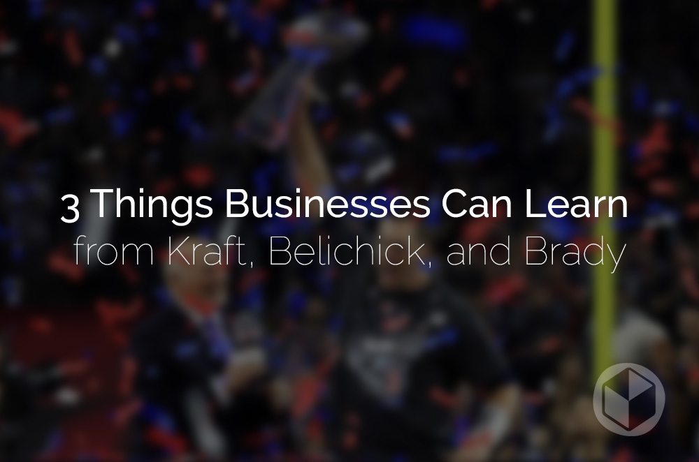 3 Things Businesses can learn from kraft, belichick, and brady