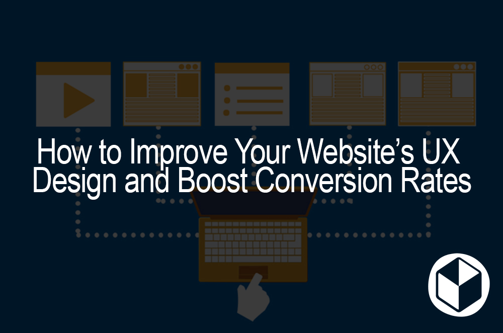 How to Improve Your Website’s UX Design and Boost Conversion Rates